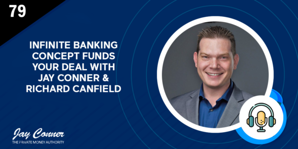 Episode 79: Infinite Banking Concept Funds Your Deal With Jay Conner & Richard Canfield