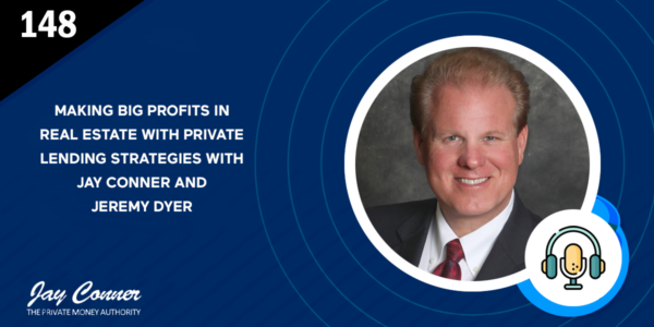 Episode 148:  Making Big Profits in Real Estate with Private Lending Strategies With Jay Conner and Jeremy Dyer