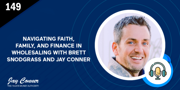Episode 149: Navigating Faith, Family, and Finance in Wholesaling with Brett Snodgrass and Jay Conner