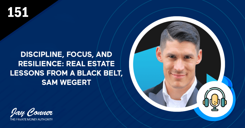 Episode 151: Discipline, Focus, and Resilience: Real Estate Lessons from a Black Belt,  Sam Wegert