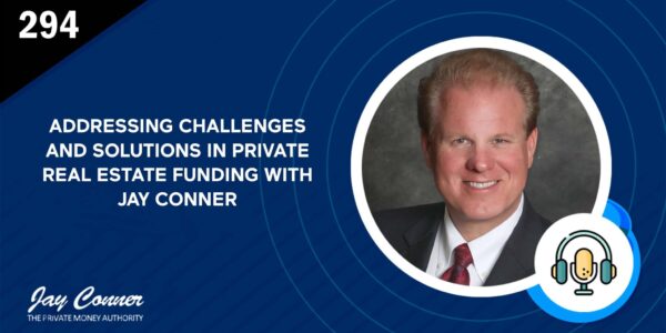 Episode 294: Addressing Challenges and Solutions in Private Real Estate Funding with Jay Conner