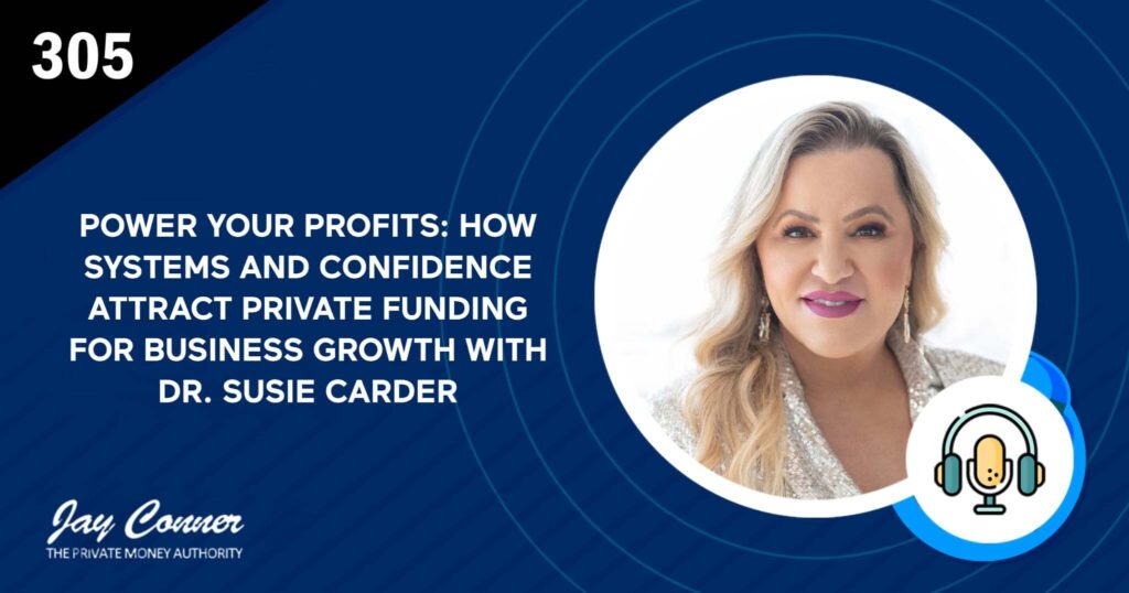 Episode 305: Power Your Profits: How Systems and Confidence Attract Private Funding for Business Growth with Dr. Susie Carder