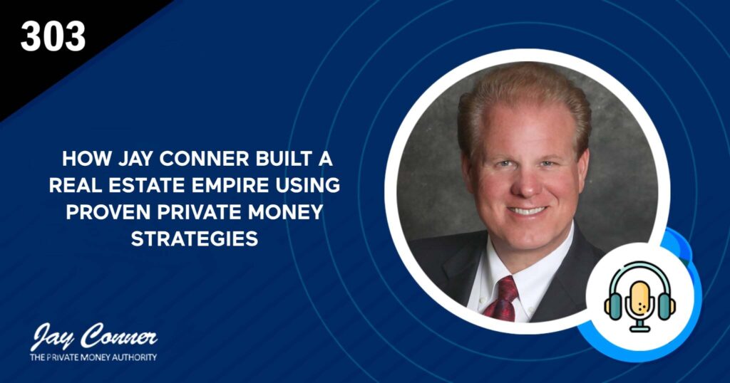 Episode 303: How Jay Conner Built a Real Estate Empire Using Proven Private Money Strategies