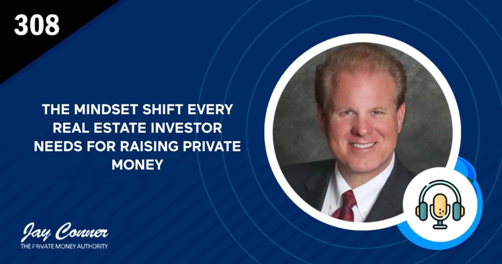 Episode 308: The Mindset Shift Every Real Estate Investor Needs for Raising Private Money