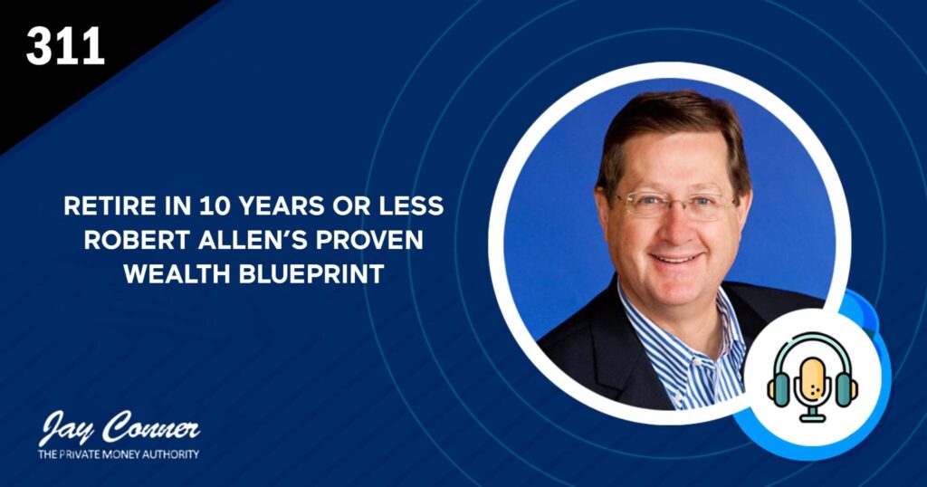 Episode 311: Retire in 10 Years or Less: Robert Allen’s Proven Wealth Blueprint