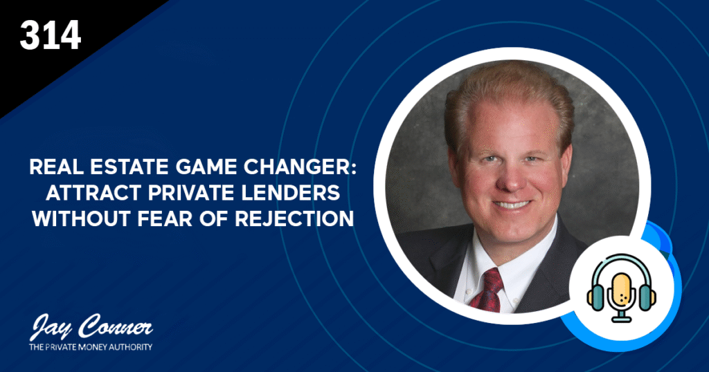 Episode 314: Real Estate Game Changer: Attract Private Lenders Without Fear of Rejection
