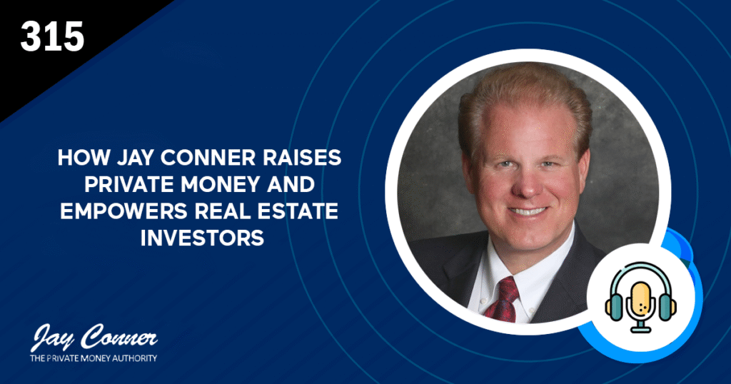 Episode 315: How Jay Conner Raises Private Money and Empowers Real Estate Investors