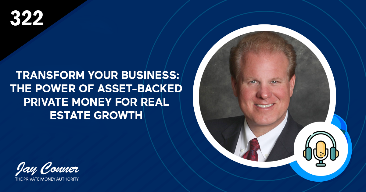Episode 322: Transform Your Business: The Power of Asset-Backed Private Money for Real Estate Growth