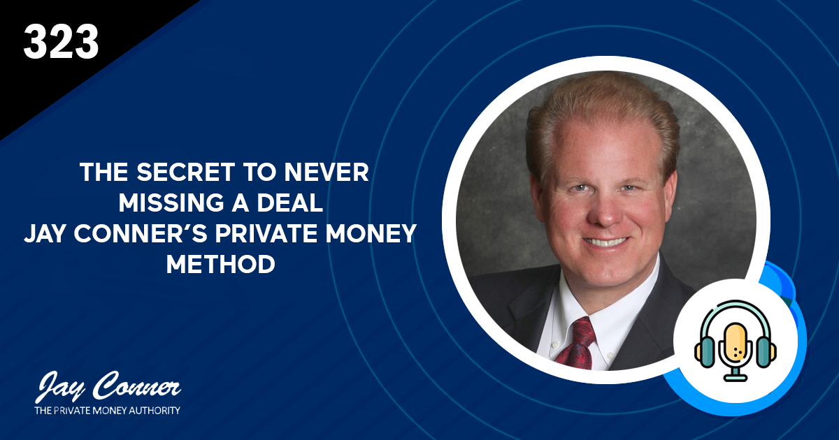 Episode 323: The Secret to Never Missing a Deal: Jay Conner’s Private Money Method