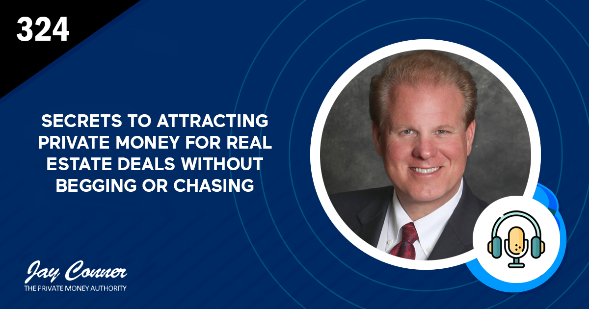 Epiosde 324: Secrets to Attracting Private Money for Real Estate Deals Without Begging or Chasing