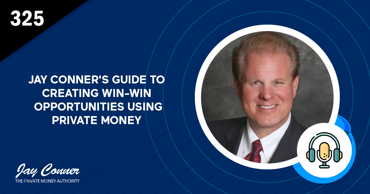 Episode 325: Jay Conner’s Guide to Creating Win-Win Opportunities Using Private Money