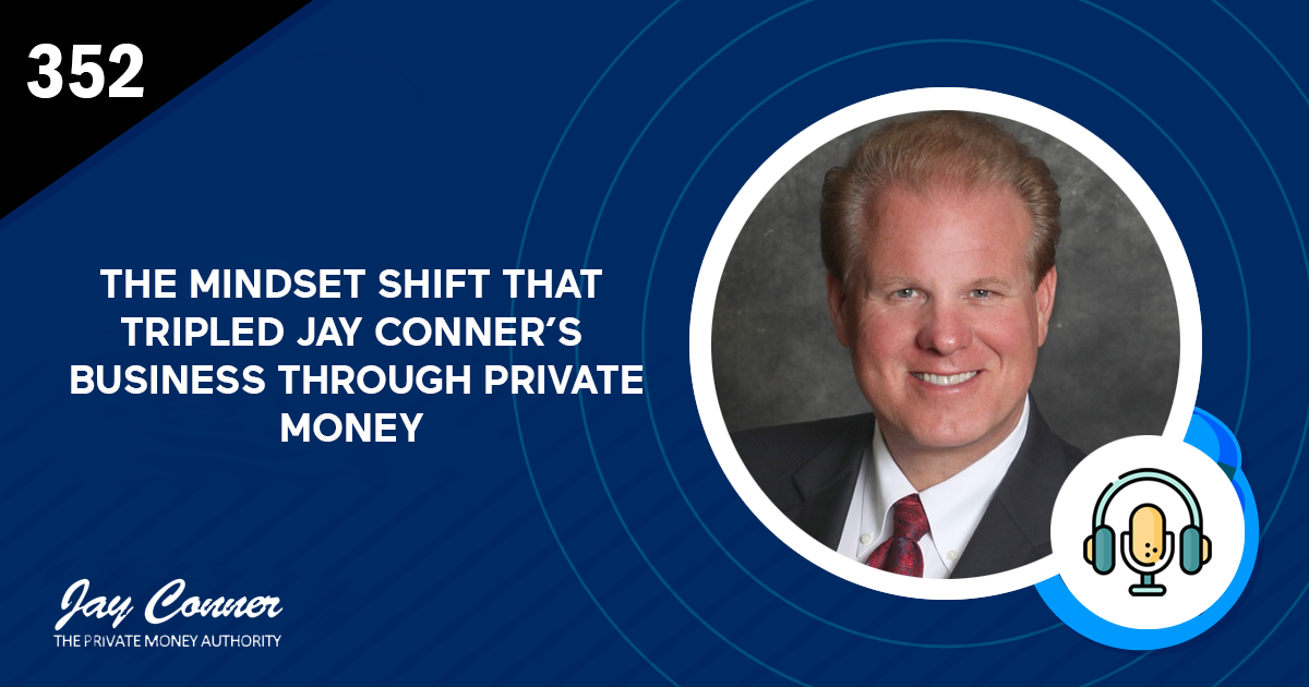 Episode 352: The Mindset Shift That Tripled Jay Conner’s Business Through Private Money