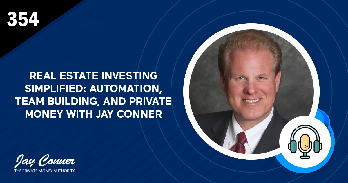 Episode 354: Real Estate Investing Simplified: Automation, Team Building, and Private Money with Jay Conner