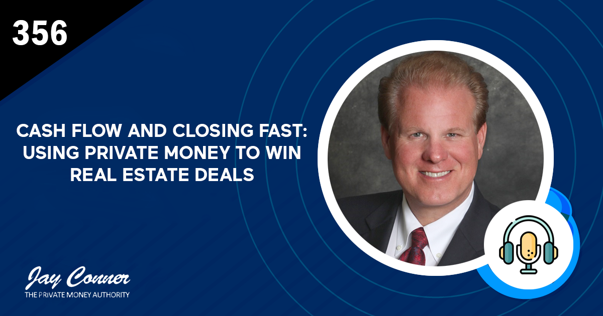 Episode 356: Cash Flow and Closing Fast: Using Private Money to Win Real Estate Deals