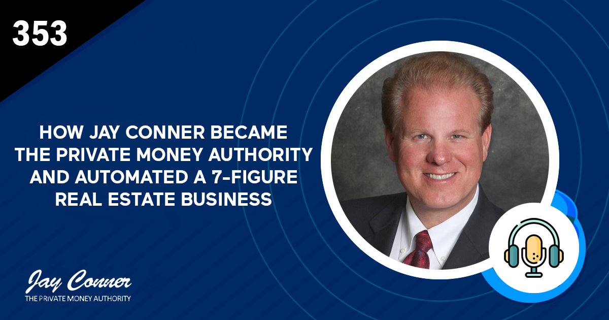 Episode 353: How Jay Conner Became the Private Money Authority and Automated a 7-Figure Real Estate Business