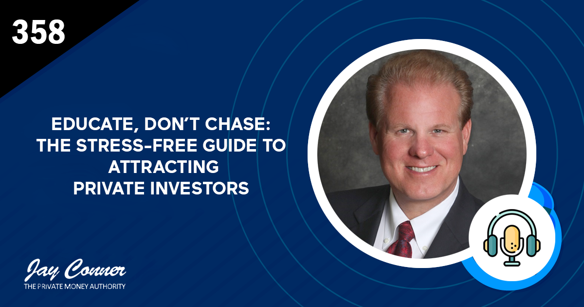 Episode 358: Educate, Don’t Chase: The Stress-Free Guide to Attracting Private Investors
