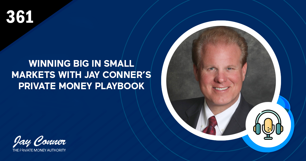 Episode 361: Winning Big in Small Markets with Jay Conner’s Private Money Playbook