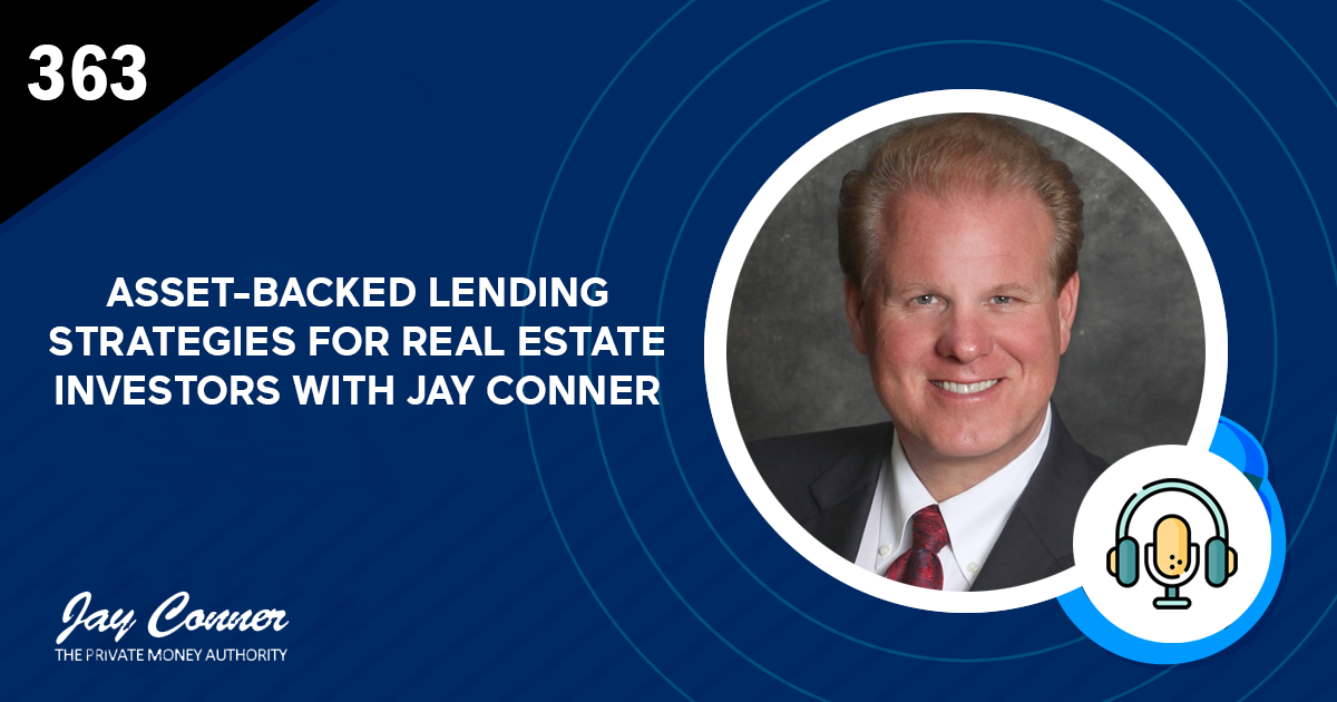 Episode 363: Asset-Backed Lending Strategies for Real Estate Investors with Jay Conner