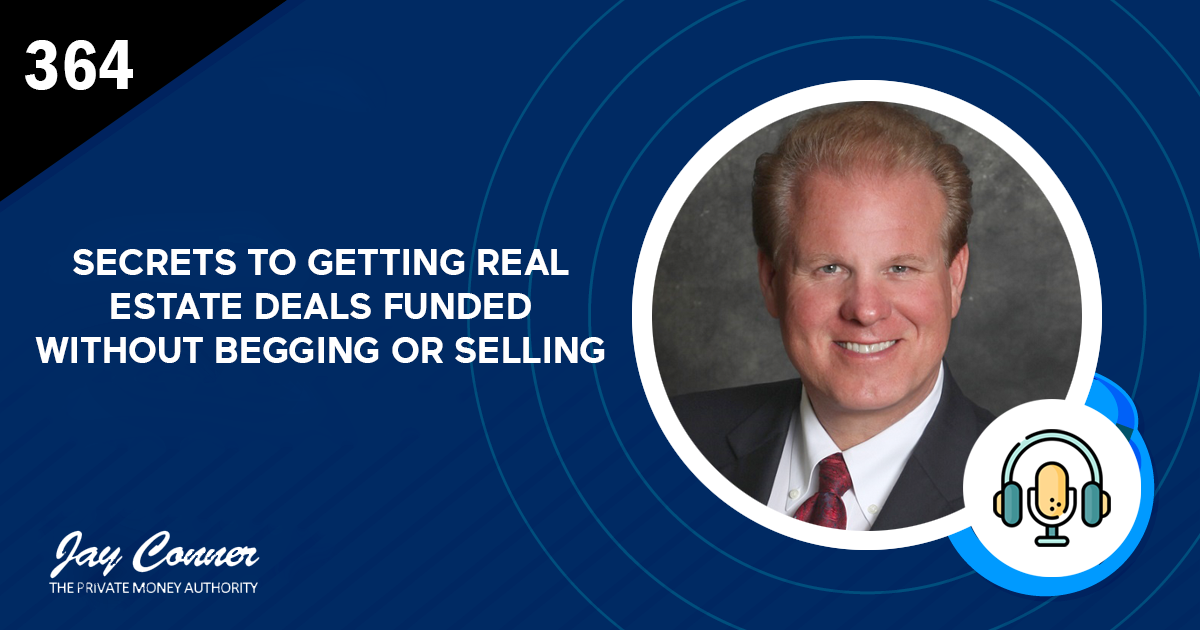Episode 364: Secrets to Getting Real Estate Deals Funded Without Begging or Selling