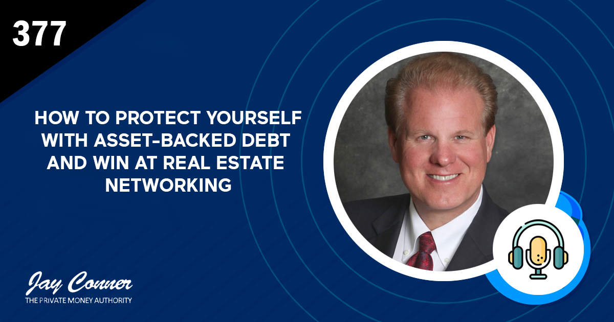 Episode 377: How to Protect Yourself With Asset-Backed Debt and Win at Real Estate Networking