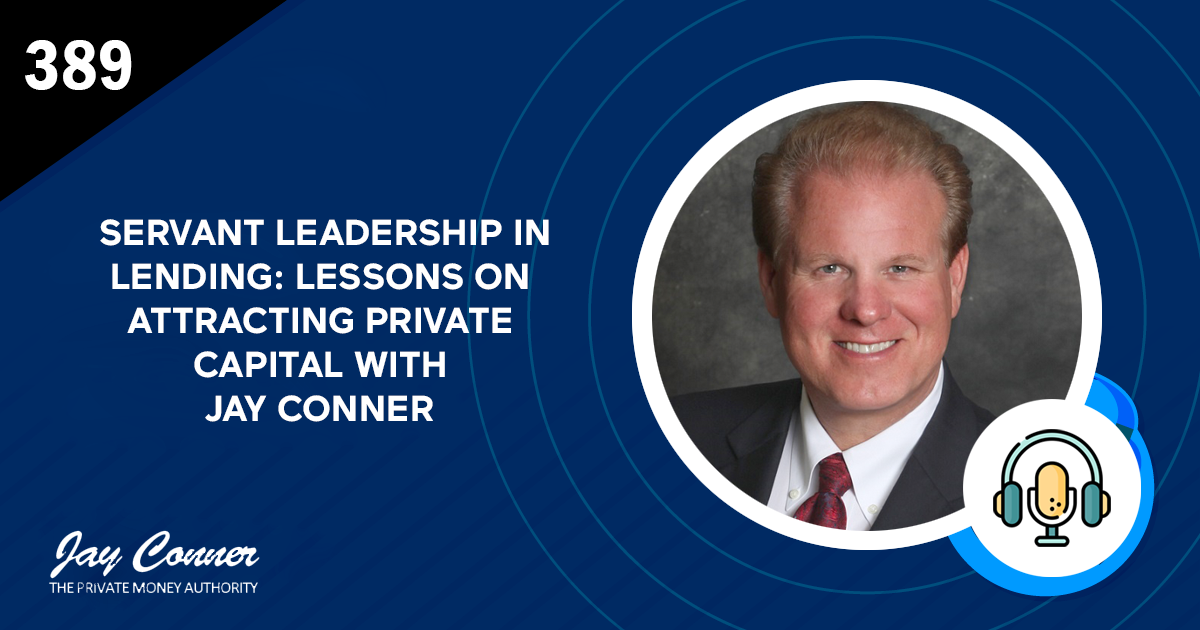 Episode 389: Servant Leadership in Lending: Lessons on Attracting Private Capital with Jay Conner