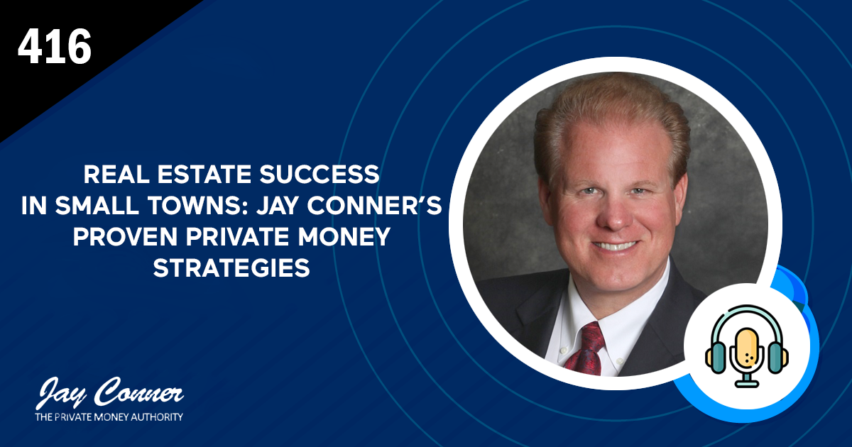 Episode 416: Real Estate Success in Small Towns: Jay Conner’s Proven Private Money Strategies
